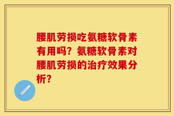 腰肌劳损吃氨糖软骨素有用吗？氨糖软骨素对腰肌劳损的治疗效果分析？