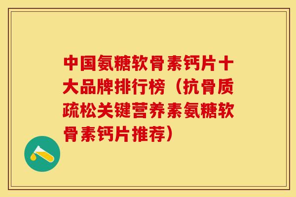 中国氨糖软骨素钙片十大品牌排行榜（抗关键营养素氨糖软骨素钙片推荐）