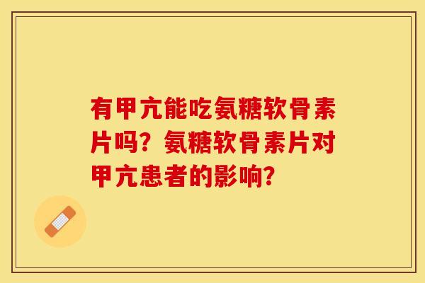 有甲亢能吃氨糖软骨素片吗？氨糖软骨素片对甲亢患者的影响？