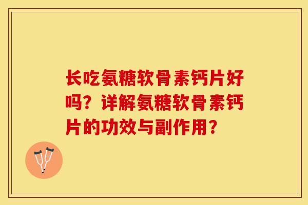 长吃氨糖软骨素钙片好吗?详解氨糖软骨素钙片的功效与副作用? 长吃氨糖软骨素钙片好吗?详解氨糖软骨素钙片的功效与副作用?