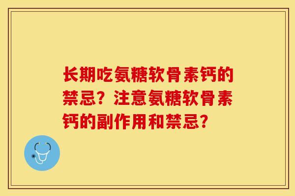 长期吃氨糖软骨素钙的禁忌？注意氨糖软骨素钙的副作用和禁忌？