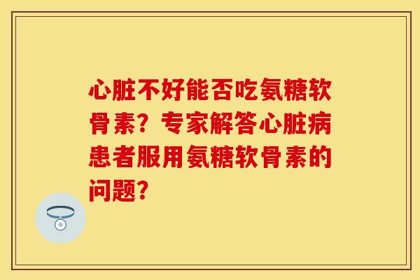 不好能否吃氨糖软骨素?专家解答患者服用氨糖软骨素的问题? 不好能否吃氨糖软骨素?专家解答患者服用氨糖软骨素的问题?