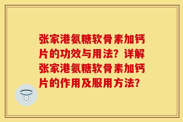 张家港氨糖软骨素加钙片的功效与用法?详解张家港氨糖软骨素加钙片的作用及服用方法? 张家港氨糖软骨素加钙片的功效与用法?详解张家港氨糖软骨素加钙片的作用及服用方法?