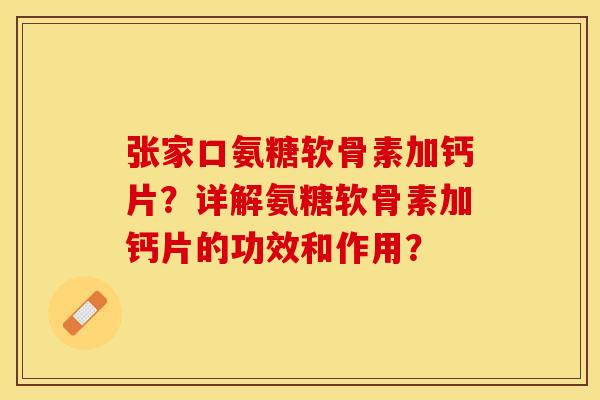 张家口氨糖软骨素加钙片?详解氨糖软骨素加钙片的功效和作用? 张家口氨糖软骨素加钙片?详解氨糖软骨素加钙片的功效和作用?