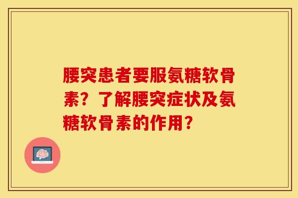 腰突患者要服氨糖软骨素？了解腰突症状及氨糖软骨素的作用？