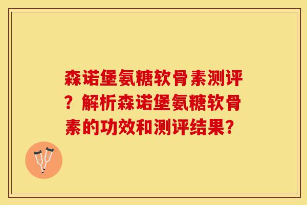 森诺堡氨糖软骨素测评？解析森诺堡氨糖软骨素的功效和测评结果？