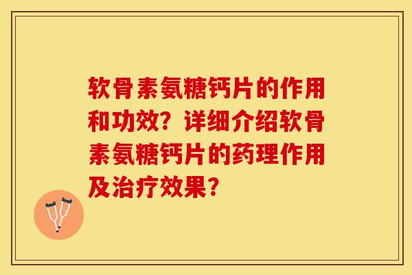 软骨素氨糖钙片的作用和功效？详细介绍软骨素氨糖钙片的药理作用及治疗效果？