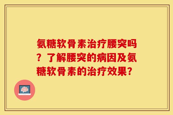 氨糖软骨素腰突吗?了解腰突的因及氨糖软骨素的效果? 氨糖软骨素腰突吗?了解腰突的因及氨糖软骨素的效果?