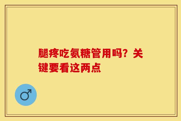 腿疼吃氨糖管用吗?关键要看这两点 腿疼吃氨糖管用吗?关键要看这两点