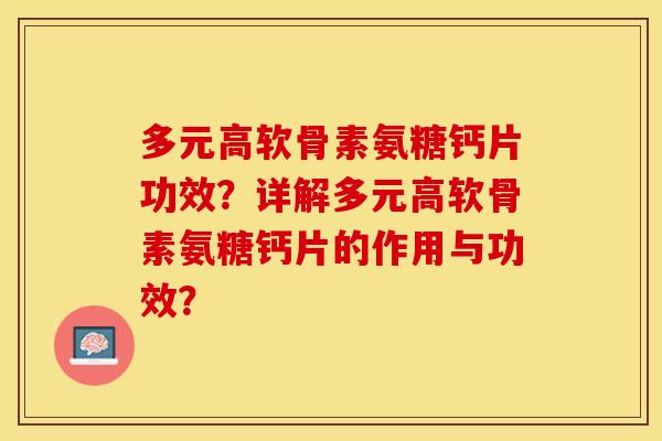 多元高软骨素氨糖钙片功效?详解多元高软骨素氨糖钙片的作用与功效? 多元高软骨素氨糖钙片功效?详解多元高软骨素氨糖钙片的作用与功效?