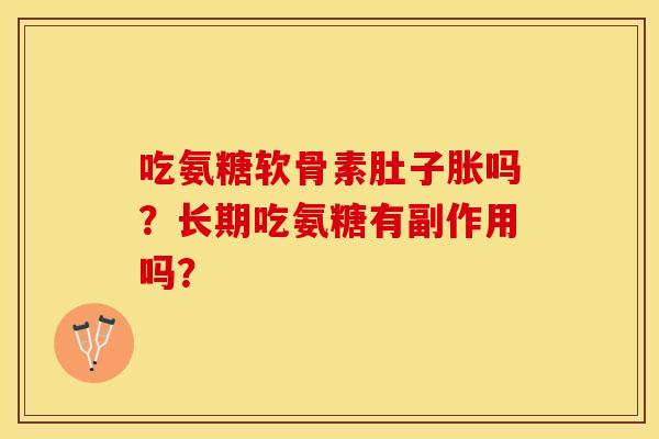 吃氨糖软骨素肚子胀吗？长期吃氨糖有副作用吗？