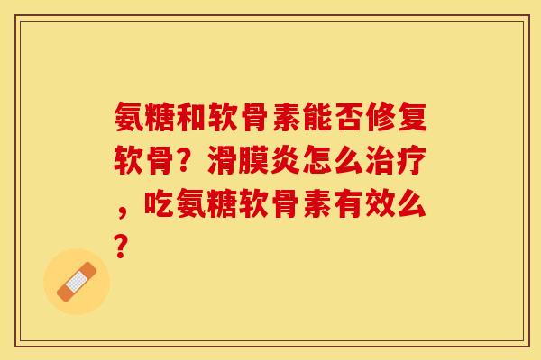 氨糖和软骨素能否修复软骨?怎么,吃氨糖软骨素有效么? 氨糖和软骨素能否修复软骨?怎么,吃氨糖软骨素有效么?
