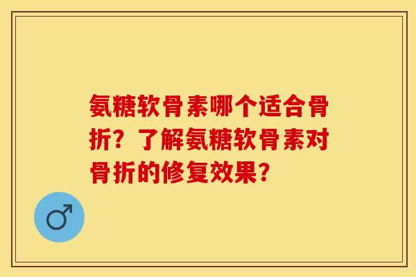 氨糖软骨素哪个适合?了解氨糖软骨素对的修复效果? 氨糖软骨素哪个适合?了解氨糖软骨素对的修复效果?