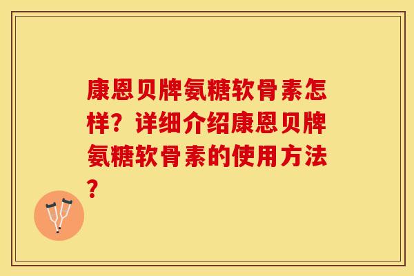 康恩贝牌氨糖软骨素怎样？详细介绍康恩贝牌氨糖软骨素的使用方法？