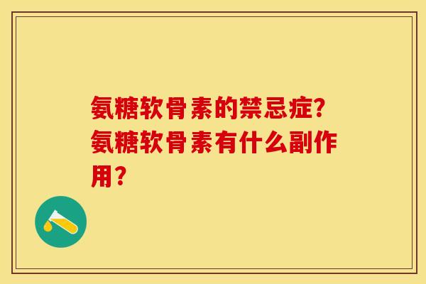 氨糖软骨素的禁忌症？氨糖软骨素有什么副作用？