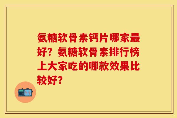 氨糖软骨素钙片哪家最好？氨糖软骨素排行榜上大家吃的哪款效果比较好？