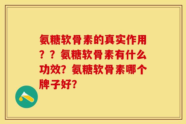 氨糖软骨素的真实作用？？氨糖软骨素有什么功效？氨糖软骨素哪个牌子好？