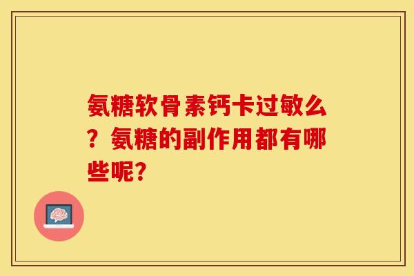 氨糖软骨素钙卡么？氨糖的副作用都有哪些呢？