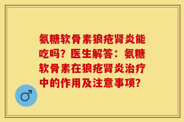 氨糖软骨素狼疮炎能吃吗?医生解答:氨糖软骨素在狼疮炎中的作用及注意事项? 氨糖软骨素狼疮炎能吃吗?医生解答:氨糖软骨素在狼疮炎中的作用及注意事项?