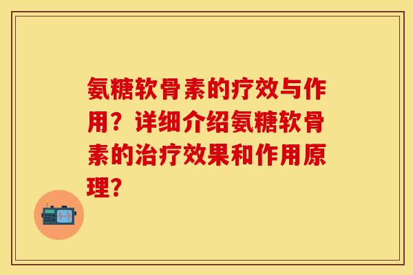 氨糖软骨素的疗效与作用?详细介绍氨糖软骨素的效果和作用原理? 氨糖软骨素的疗效与作用?详细介绍氨糖软骨素的效果和作用原理?