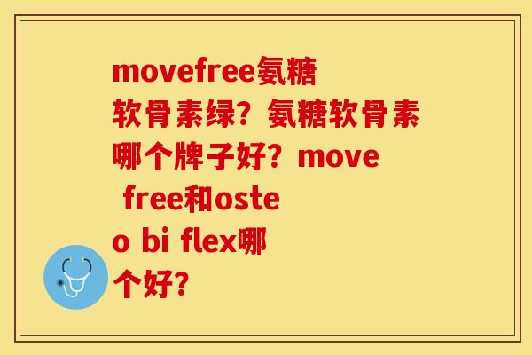 movefree氨糖软骨素绿？氨糖软骨素哪个牌子好？move free和osteo bi flex哪个好？