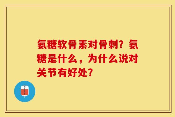 氨糖软骨素对？氨糖是什么，为什么说对关节有好处？