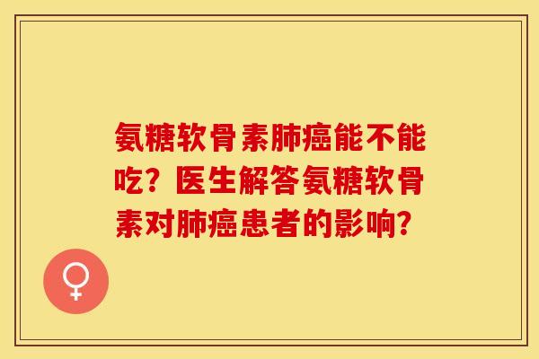 氨糖软骨素能不能吃?医生解答氨糖软骨素对患者的影响? 氨糖软骨素能不能吃?医生解答氨糖软骨素对患者的影响?