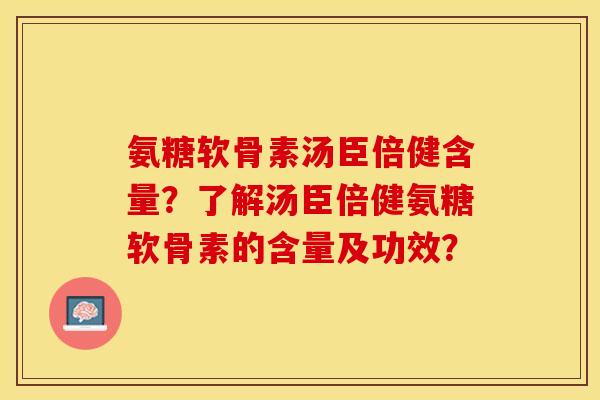 氨糖软骨素汤臣倍健含量?了解汤臣倍健氨糖软骨素的含量及功效? 氨糖软骨素汤臣倍健含量?了解汤臣倍健氨糖软骨素的含量及功效?