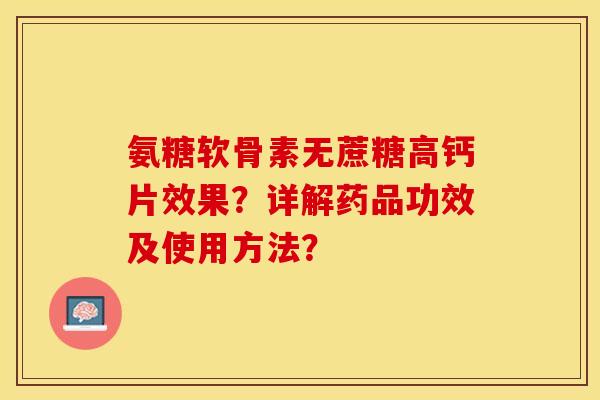 氨糖软骨素无蔗糖高钙片效果？详解药品功效及使用方法？