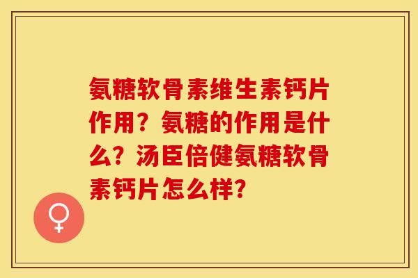 氨糖软骨素维生素钙片作用？氨糖的作用是什么？汤臣倍健氨糖软骨素钙片怎么样？