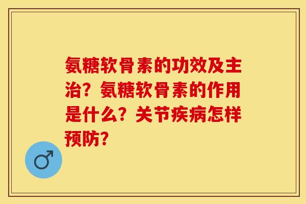 氨糖软骨素的功效及主治？氨糖软骨素的作用是什么？关节疾病怎样预防？