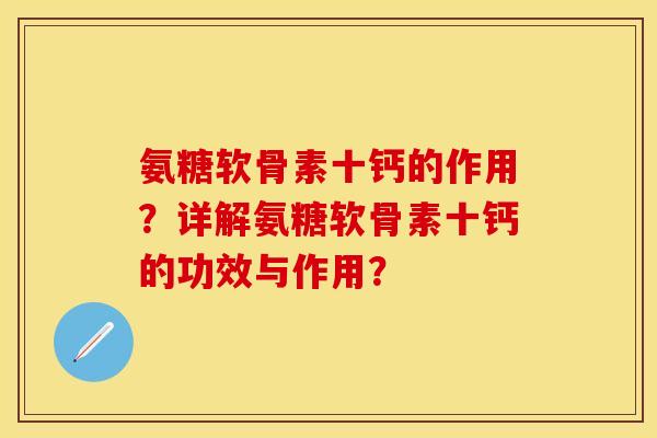 氨糖软骨素十钙的作用?详解氨糖软骨素十钙的功效与作用? 氨糖软骨素十钙的作用?详解氨糖软骨素十钙的功效与作用?