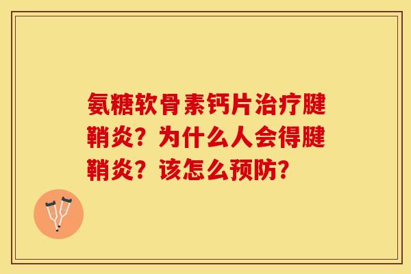 氨糖软骨素钙片腱鞘炎?为什么人会得腱鞘炎?该怎么? 氨糖软骨素钙片腱鞘炎?为什么人会得腱鞘炎?该怎么?