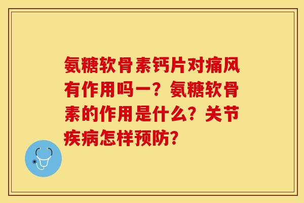 氨糖软骨素钙片对有作用吗一？氨糖软骨素的作用是什么？关节怎样？