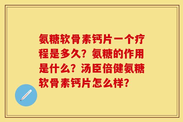 氨糖软骨素钙片一个疗程是多久?氨糖的作用是什么?汤臣倍健氨糖软骨素钙片怎么样? 氨糖软骨素钙片一个疗程是多久?氨糖的作用是什么?汤臣倍健氨糖软骨素钙片怎么样?