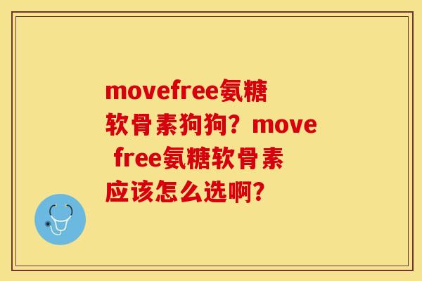 movefree氨糖软骨素狗狗？move free氨糖软骨素应该怎么选啊？