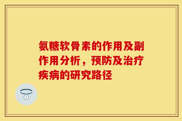 氨糖软骨素的作用及副作用分析，预防及治疗疾病的研究路径