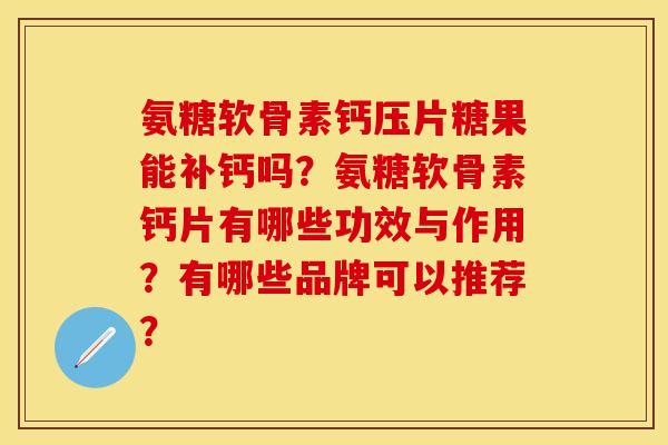 氨糖软骨素钙压片糖果能补钙吗？氨糖软骨素钙片有哪些功效与作用？有哪些品牌可以推荐？