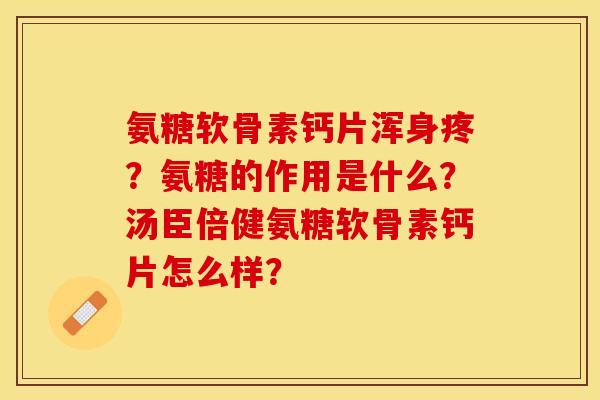 氨糖软骨素钙片浑身疼?氨糖的作用是什么?汤臣倍健氨糖软骨素钙片怎么样? 氨糖软骨素钙片浑身疼?氨糖的作用是什么?汤臣倍健氨糖软骨素钙片怎么样?