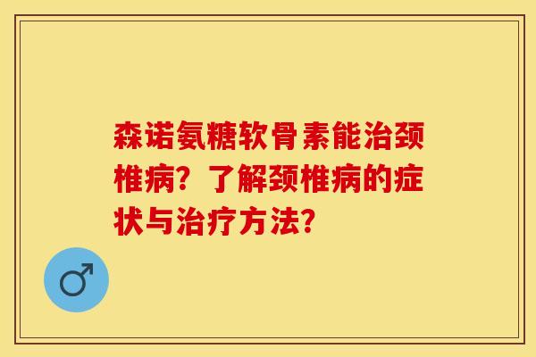森诺氨糖软骨素能颈椎？了解颈椎的症状与方法？