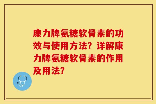 康力牌氨糖软骨素的功效与使用方法？详解康力牌氨糖软骨素的作用及用法？