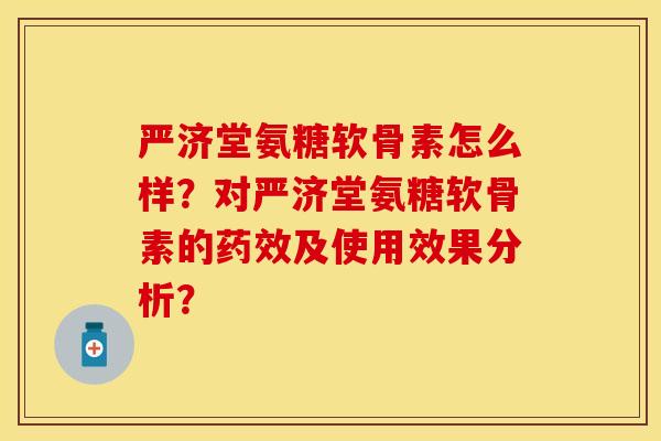 严济堂氨糖软骨素怎么样？对严济堂氨糖软骨素的及使用效果分析？