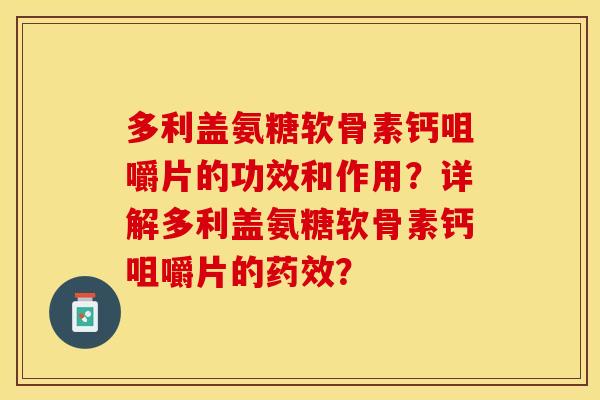 多利盖氨糖软骨素钙咀嚼片的功效和作用？详解多利盖氨糖软骨素钙咀嚼片的药效？