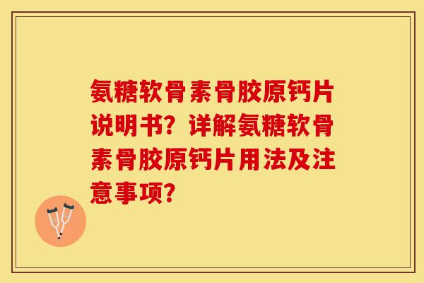 氨糖软骨素骨胶原钙片说明书？详解氨糖软骨素骨胶原钙片用法及注意事项？
