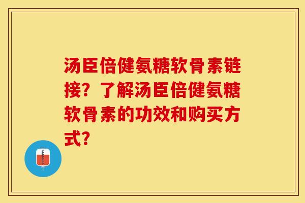 汤臣倍健氨糖软骨素链接?了解汤臣倍健氨糖软骨素的功效和购买方式? 汤臣倍健氨糖软骨素链接?了解汤臣倍健氨糖软骨素的功效和购买方式?