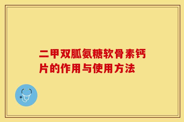 二甲双胍氨糖软骨素钙片的作用与使用方法