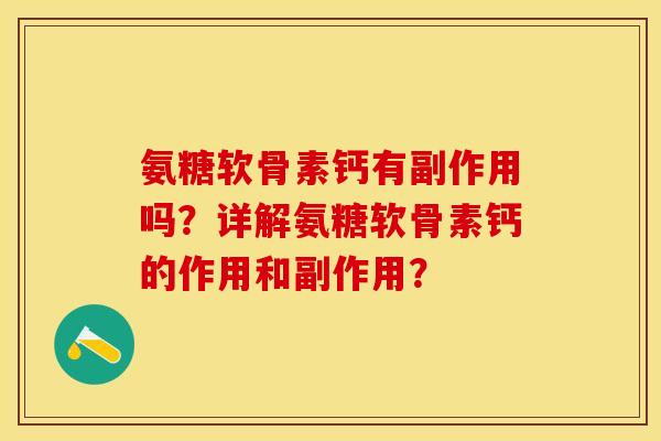 氨糖软骨素钙有副作用吗?详解氨糖软骨素钙的作用和副作用? 氨糖软骨素钙有副作用吗?详解氨糖软骨素钙的作用和副作用?