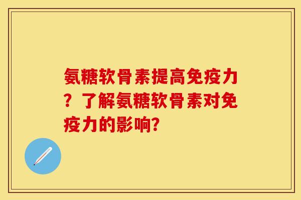 氨糖软骨素提高?了解氨糖软骨素对的影响? 氨糖软骨素提高?了解氨糖软骨素对的影响?