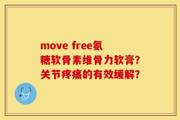 move free氨糖软骨素维骨力软膏？关节疼痛的有效缓解？