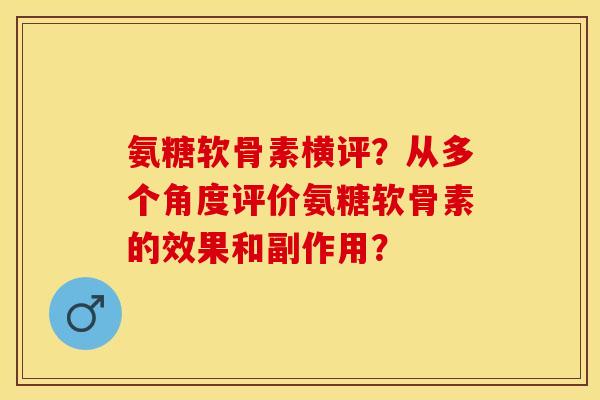 氨糖软骨素横评？从多个角度评价氨糖软骨素的效果和副作用？